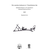 Sevä, Katarina. 2003. - Det samiska kulturarvet i Västerbottens län. Sameföreningars och samebyars dokumentationsarbeten.