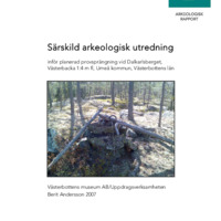 Andersson, Berit. 2007. - Särskild arkeologisk utredning inför planerad provsprängning vid Dalkarlsberget, Västerbacka 1:4 m fl, Umeå kommun, Västerbottens län.