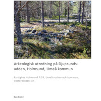 Klotz, Eva. 2020. - Arkeologisk utredning på Djupsunds-udden, Holmsund, Umeå kommun Fastighet Holmsund 7:55, Umeå socken och kommun, Västerbotten län.