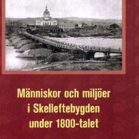 Lundström, Ulf. 2008 - Människor och miljöer i Skelleftebygden under 1800-talet.