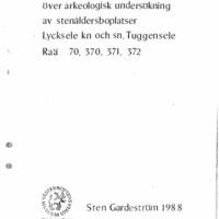 Gardeström, Sten. 1988. - Rapport över arkeologisk undersökning av stenålders-boplatser Lycksele kn och sn, Tuggensele Raä 70, 370, 371, 372.