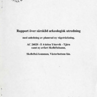 Andersson, Berit; Sander, Annika & Östlund, Olof. 1998. - Rapport över särskild arkeologisk utredning med anledning av planerad ny vägsträckning AC 26020 – E4 delen Yttervik-Tjärn, samt ny avfart Skelleftehamn, Skellefteå kommun, Västerbottens län.